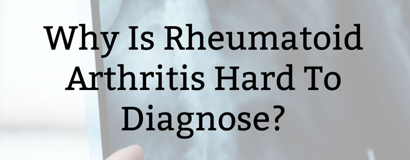 Signs of Rheumatoid Arthritis: Why It's Hard To Diagnose