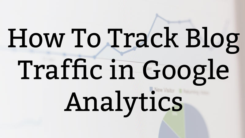 How To Track Blog Traffic in Google Analytics | Life + Health