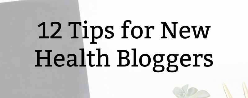 12 Tips for New Health Bloggers | Health Lifestyle Blog