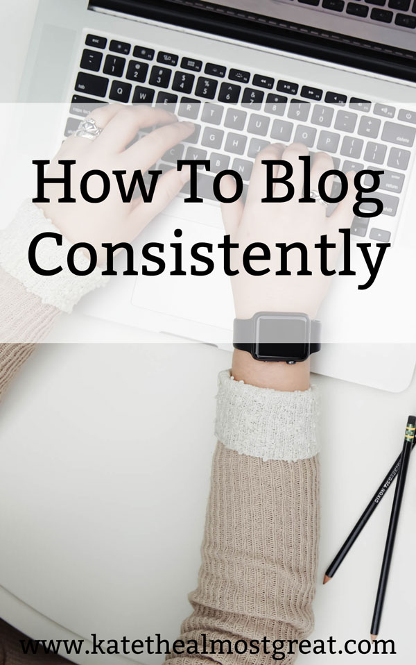 How To Blog Consistently | Kate the (Almost) Great, Chronic Health Blog